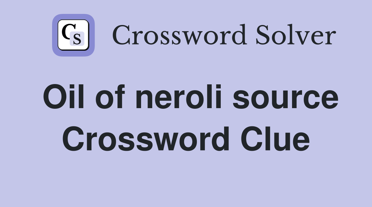 Oil of neroli source Crossword Clue