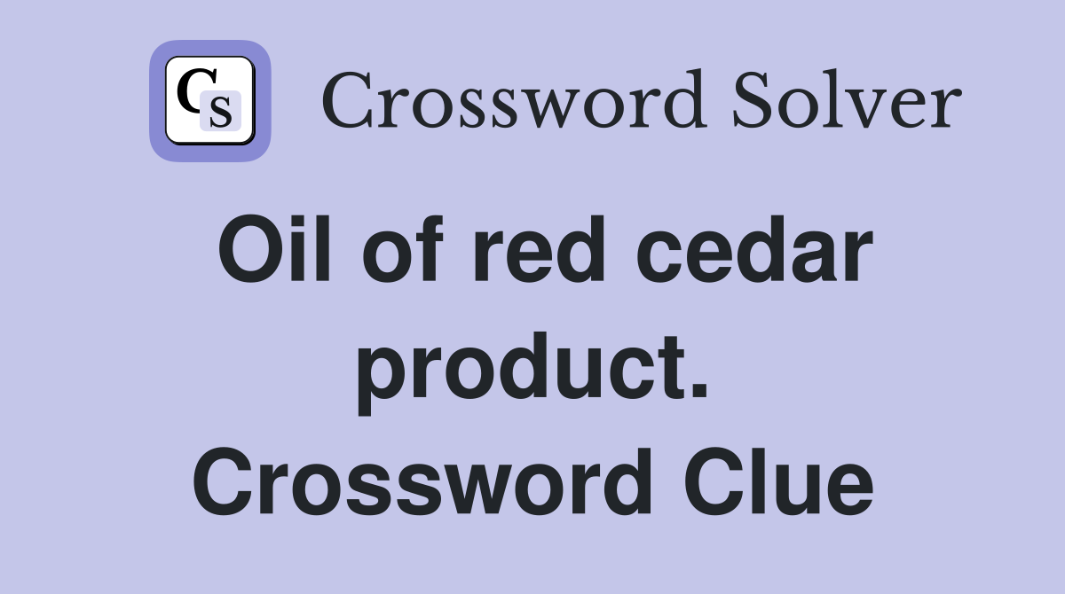 Oil of red cedar product. Crossword Clue