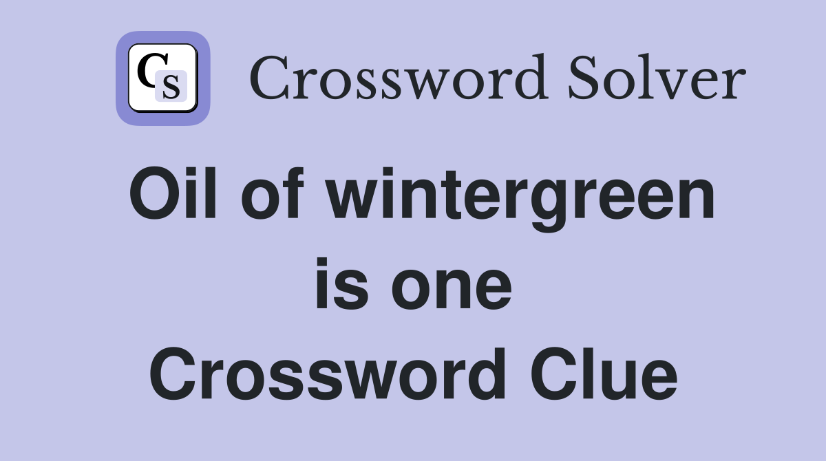 Oil of wintergreen is one Crossword Clue
