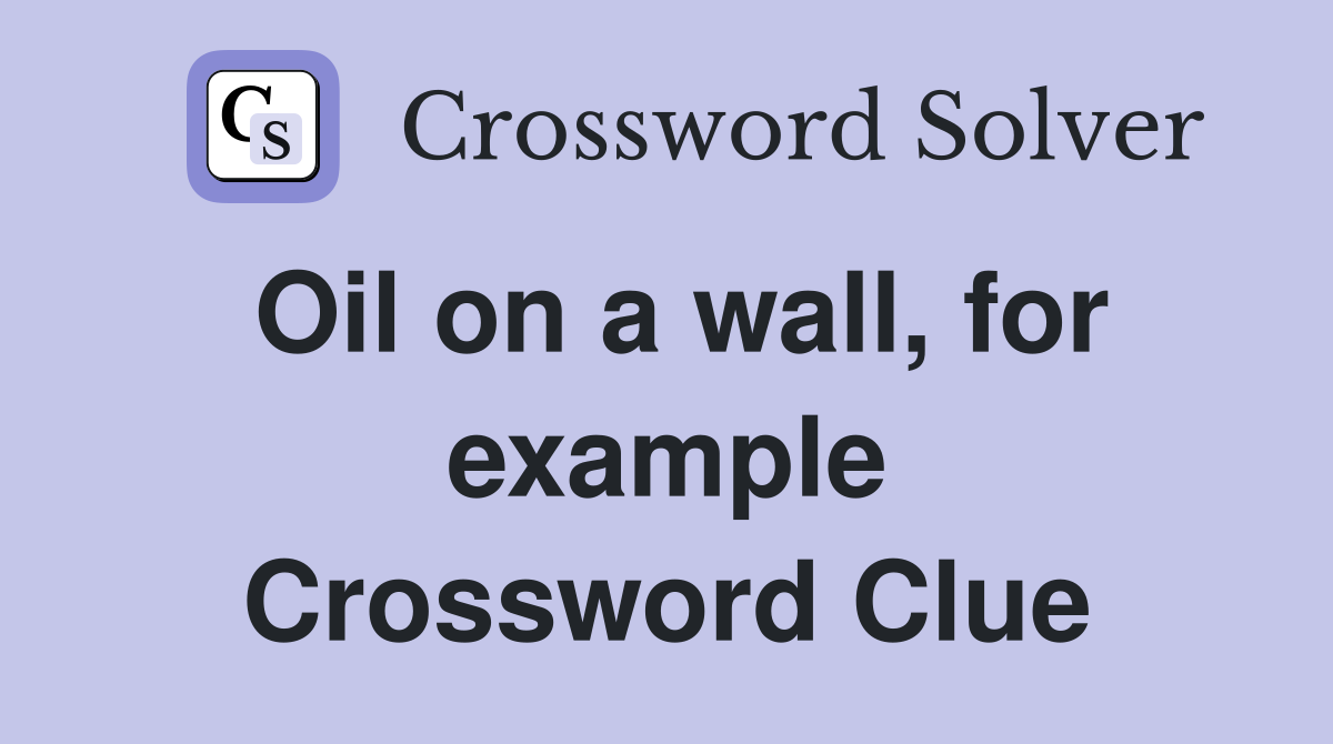 Oil on a wall, for example Crossword Clue