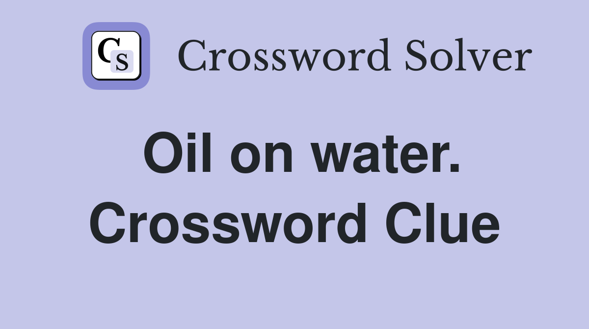 Oil on water. Crossword Clue