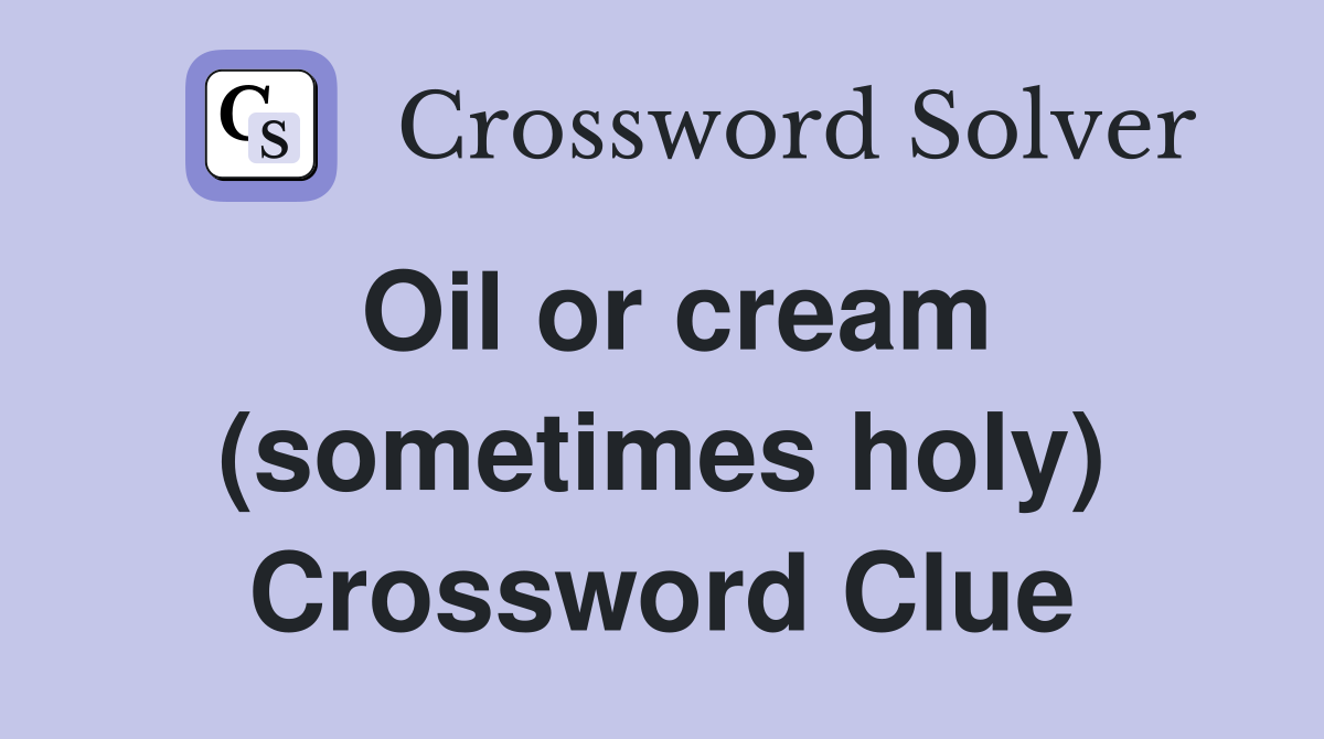 Oil or cream (sometimes holy) Crossword Clue