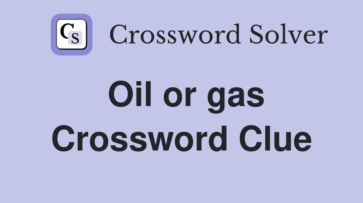 Oil or gas Crossword Clue