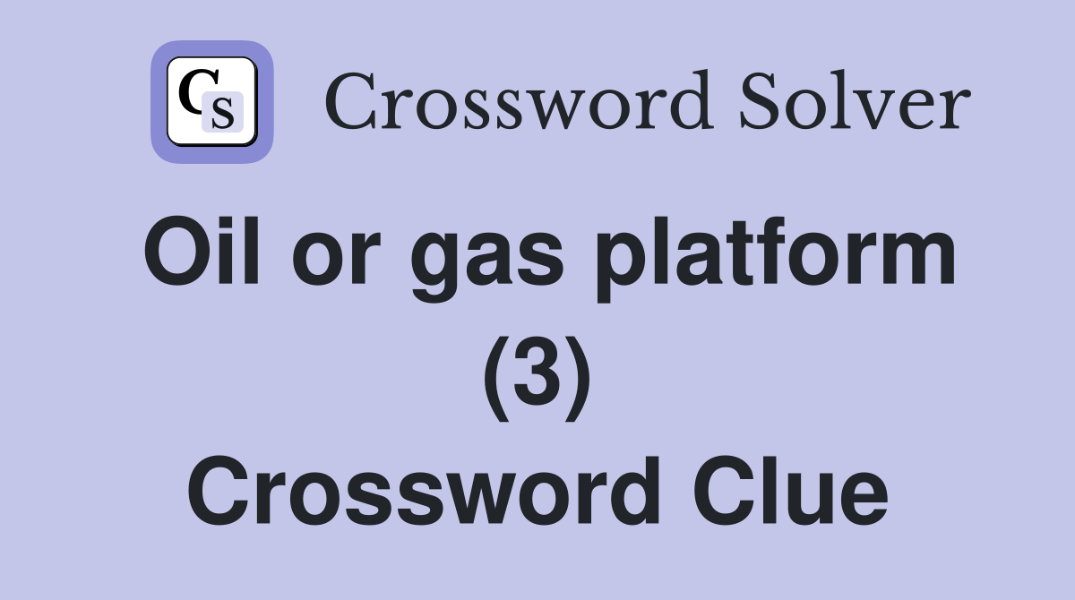 Oil or gas platform (3) Crossword Clue