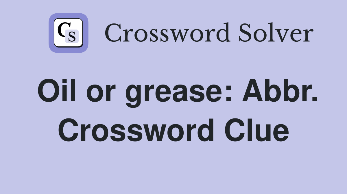 Oil or grease: Abbr. Crossword Clue