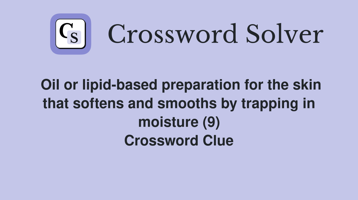 Oil or lipid-based preparation for the skin that softens and smooths by trapping in moisture (9) Crossword Clue