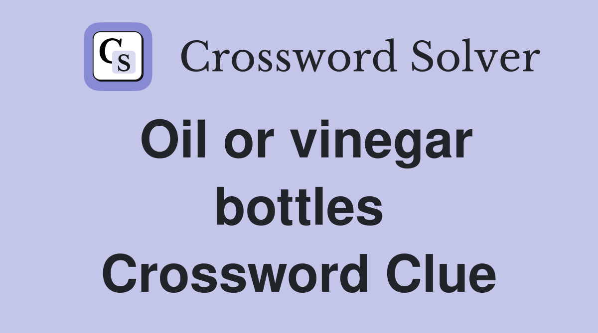 Oil or vinegar bottles Crossword Clue