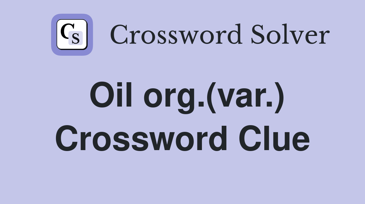 Oil org.(var.) Crossword Clue