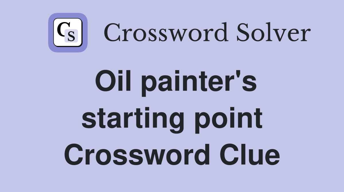 Oil painter's starting point Crossword Clue