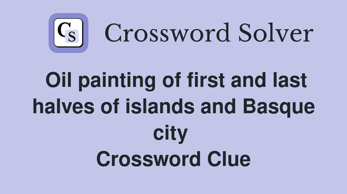 Oil painting of first and last halves of islands and Basque city  Crossword Clue
