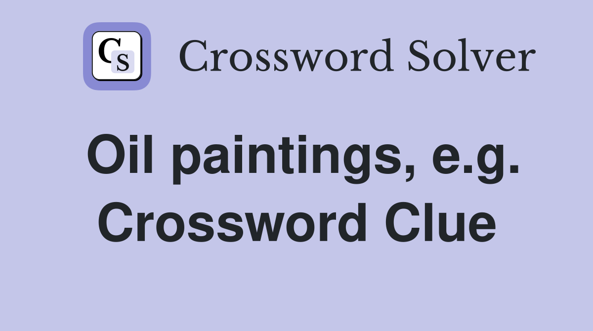 Oil paintings, e.g. Crossword Clue