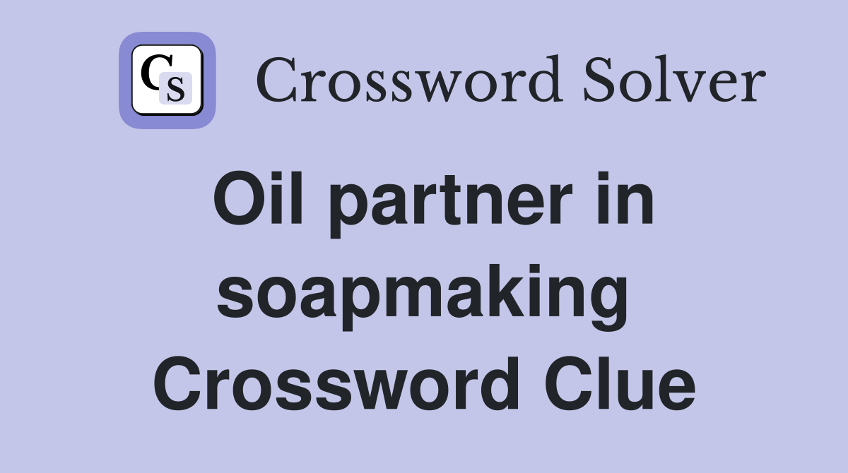 Oil partner in soapmaking Crossword Clue