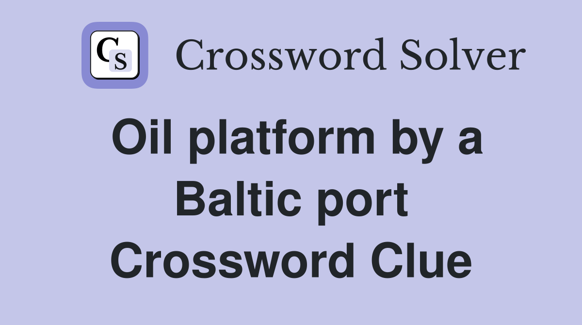Oil platform by a Baltic port Crossword Clue