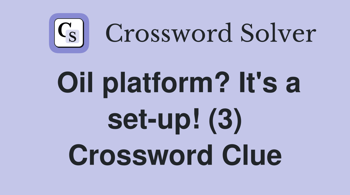 Oil platform? It's a set-up! (3) Crossword Clue
