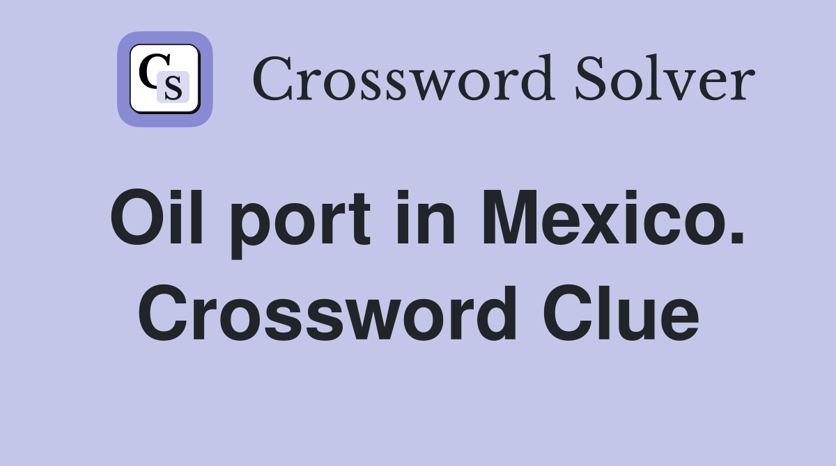Oil port in Mexico. Crossword Clue