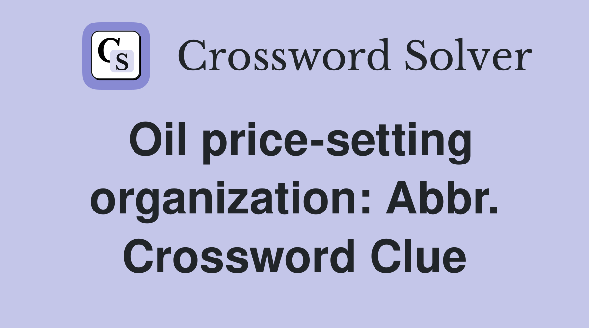 Oil price-setting organization: Abbr. Crossword Clue