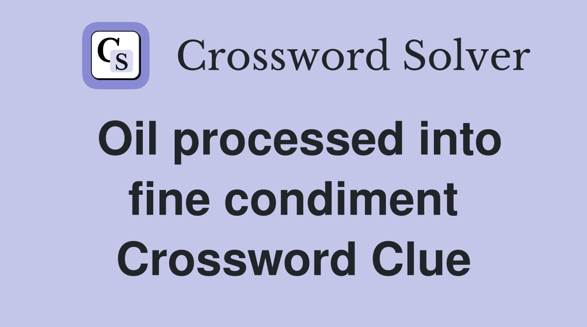 Oil processed into fine condiment Crossword Clue