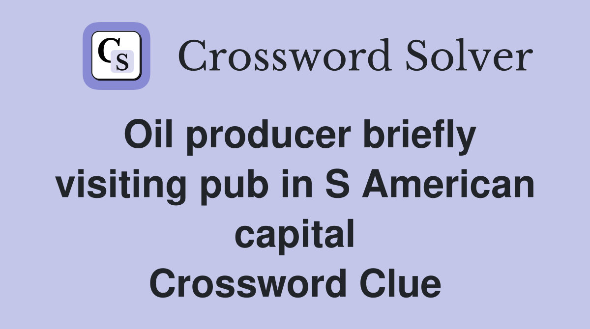 Oil producer briefly visiting pub in S American capital Crossword Clue