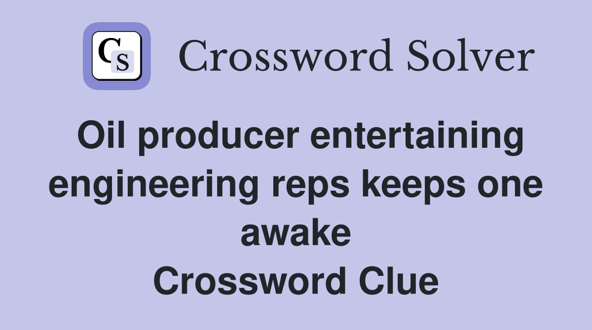 Oil producer entertaining engineering reps keeps one awake Crossword Clue