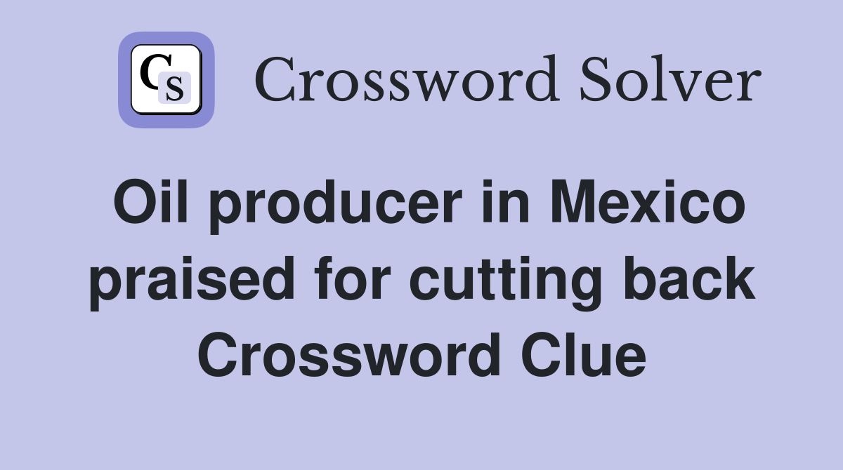 Oil producer in Mexico praised for cutting back Crossword Clue