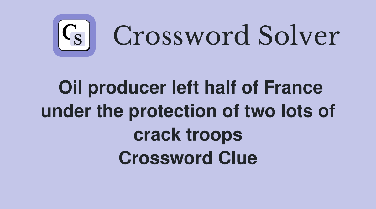 Oil producer left half of France under the protection of two lots of crack troops Crossword Clue
