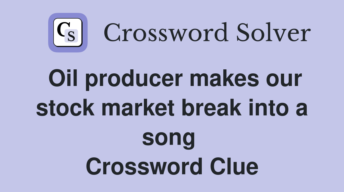 Oil producer makes our stock market break into a song  Crossword Clue