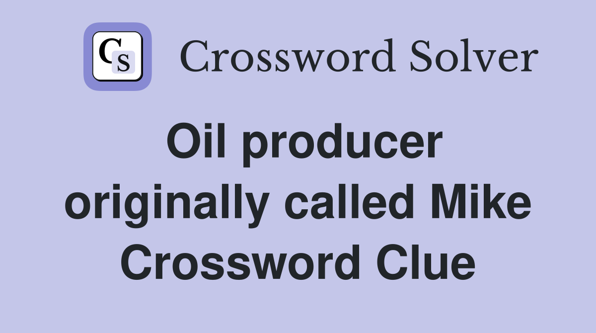 Oil producer originally called Mike Crossword Clue
