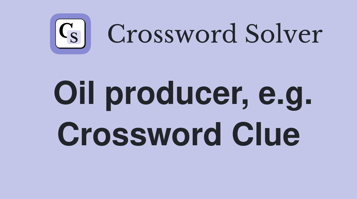 Oil producer, e.g. Crossword Clue