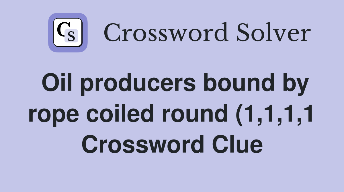 Oil producers bound by rope coiled round (1 1 1 1) Crossword Clue Oil producers bound by rope coiled round (1 1 1 1) Crossword Clue
