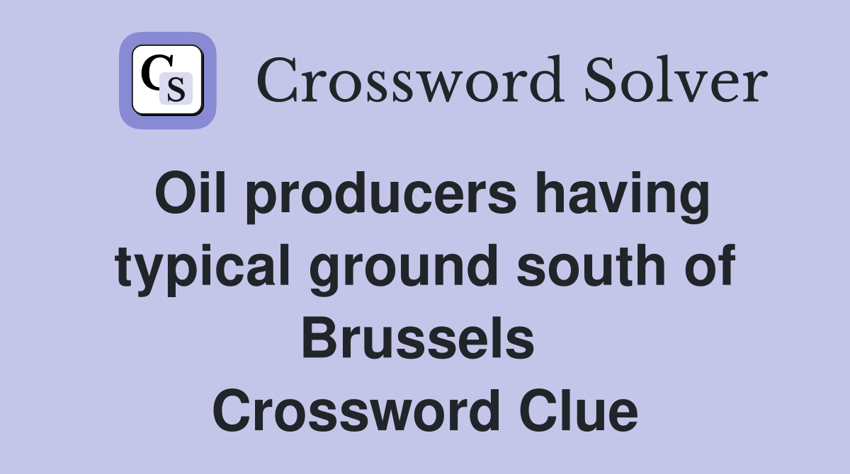 Oil producers having typical ground south of Brussels  Crossword Clue