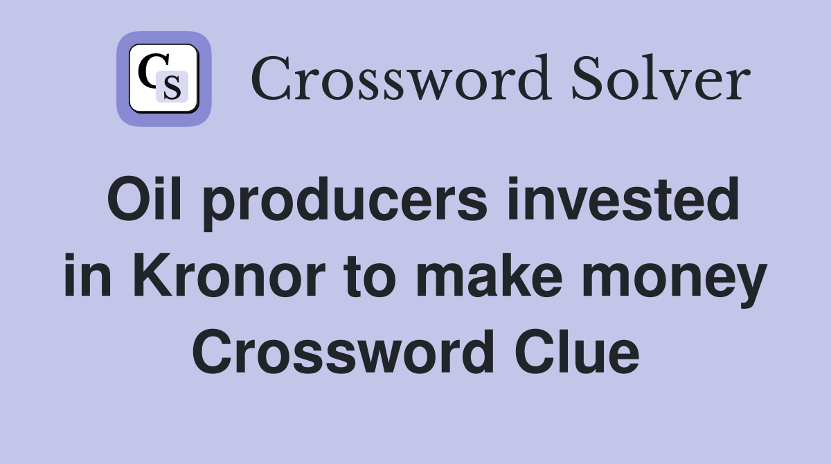 Oil producers invested in Kronor to make money Crossword Clue