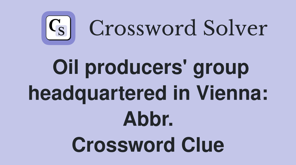 Oil producers' group headquartered in Vienna: Abbr. Crossword Clue