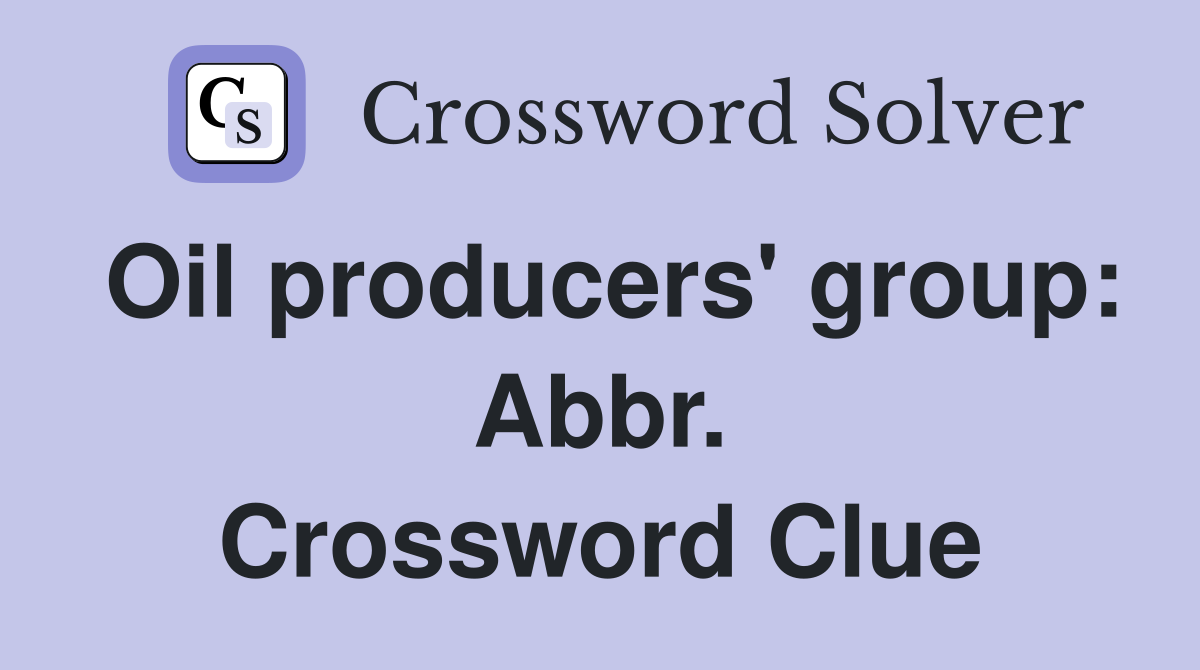 Oil producers' group: Abbr. Crossword Clue