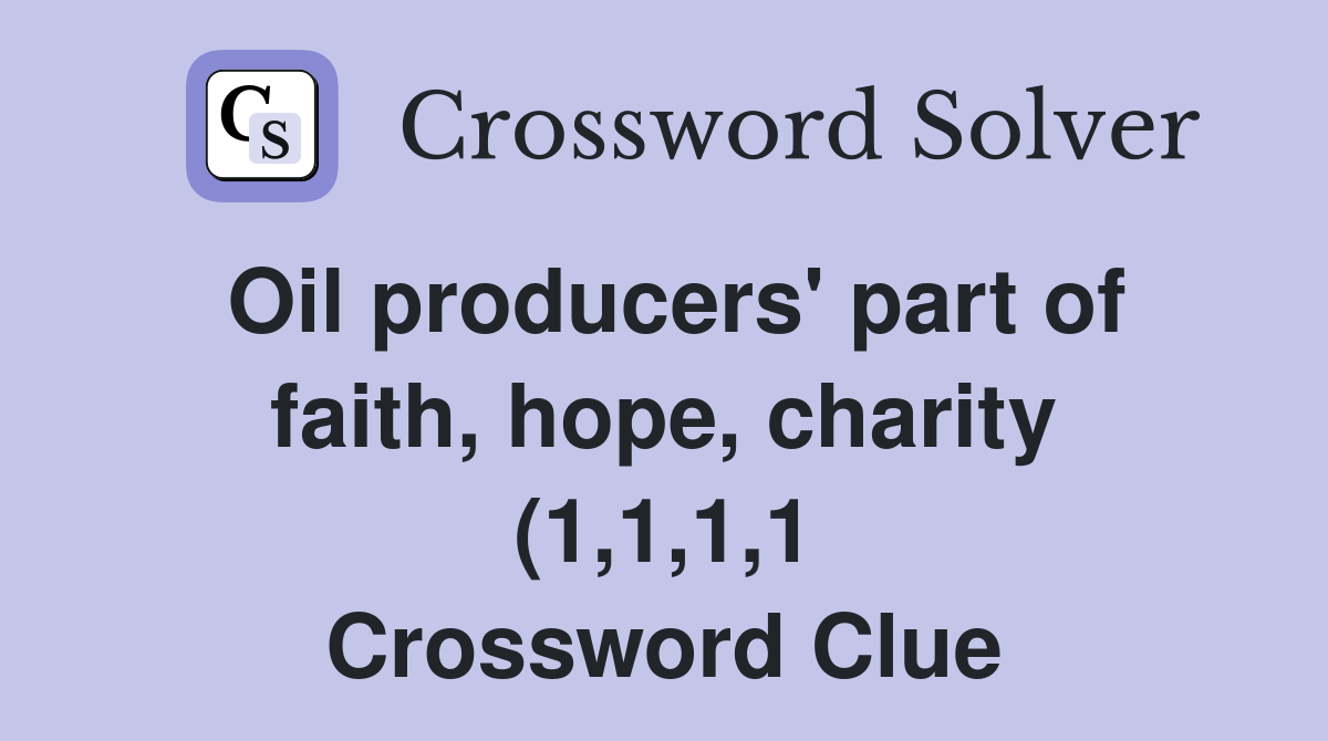 Oil producers #39 part of faith hope charity (1 1 1 1) Crossword Clue Oil producers #39 part of faith hope charity (1 1 1 1) Crossword Clue