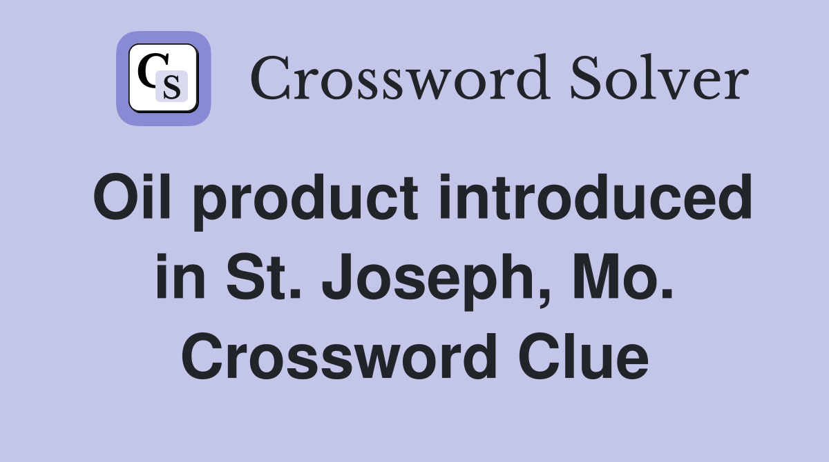 Oil product introduced in St. Joseph, Mo. Crossword Clue