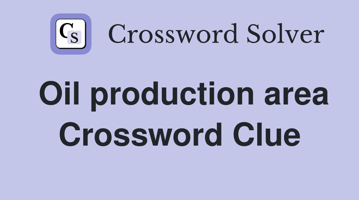 Oil production area Crossword Clue