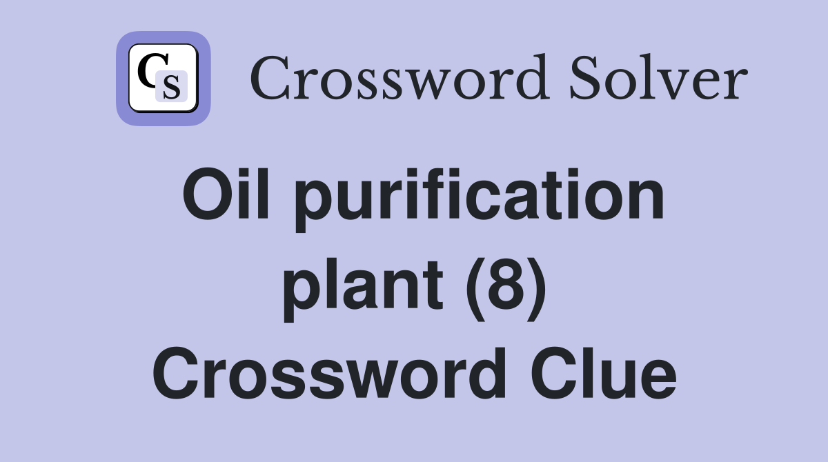 Oil purification plant (8) Crossword Clue