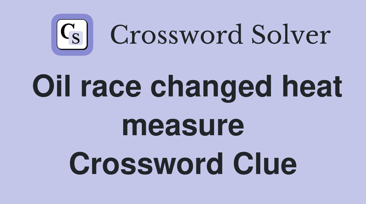 Oil race changed heat measure Crossword Clue