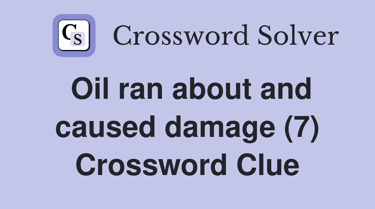 Oil ran about and caused damage (7) Crossword Clue
