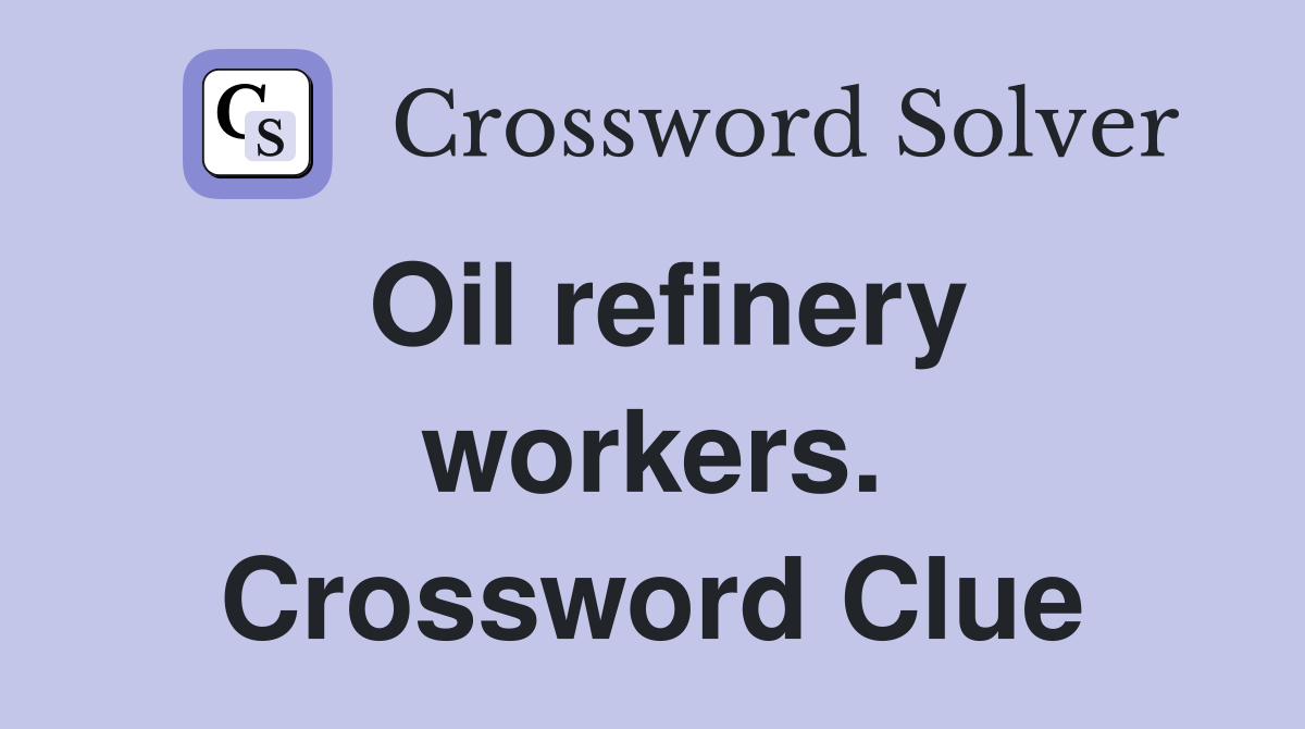 Oil refinery workers. Crossword Clue