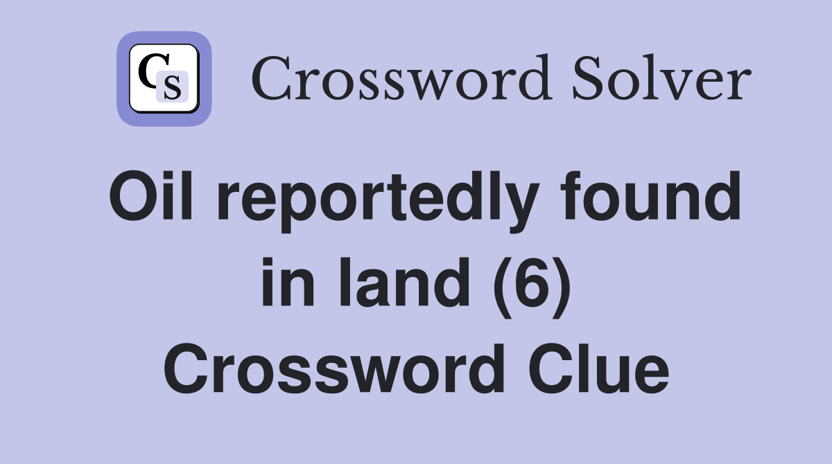 Oil reportedly found in land (6) Crossword Clue