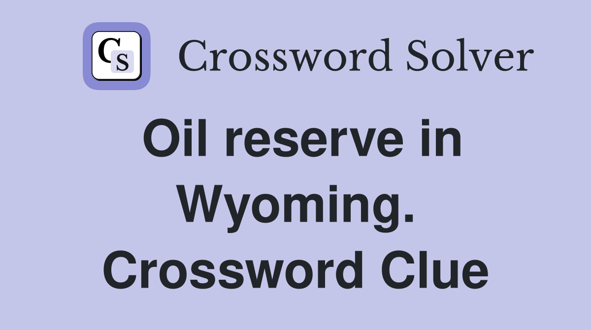 Oil reserve in Wyoming. Crossword Clue