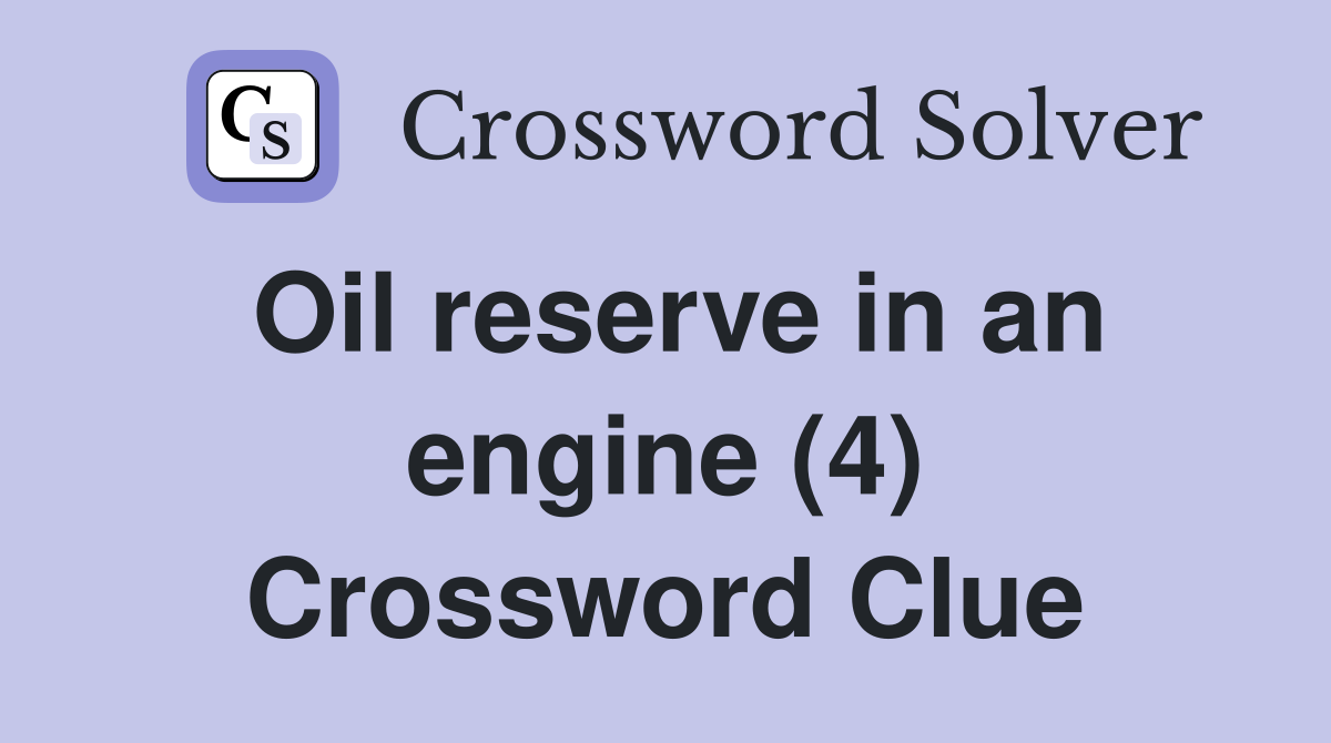 Oil reserve in an engine (4) Crossword Clue