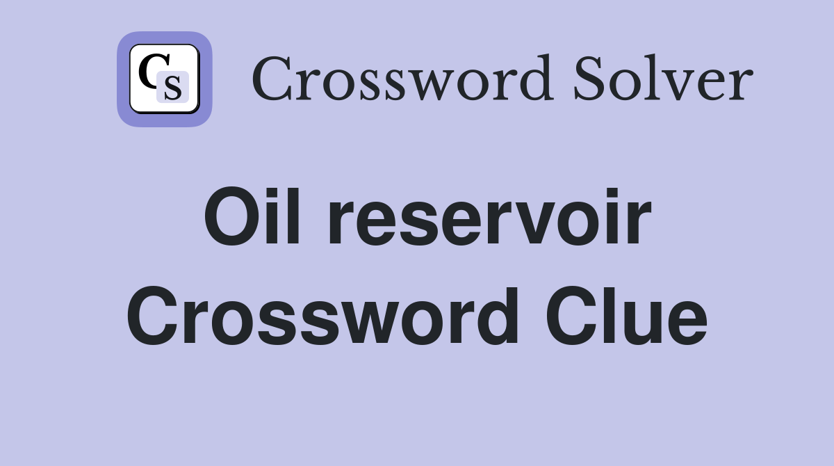 Oil reservoir Crossword Clue