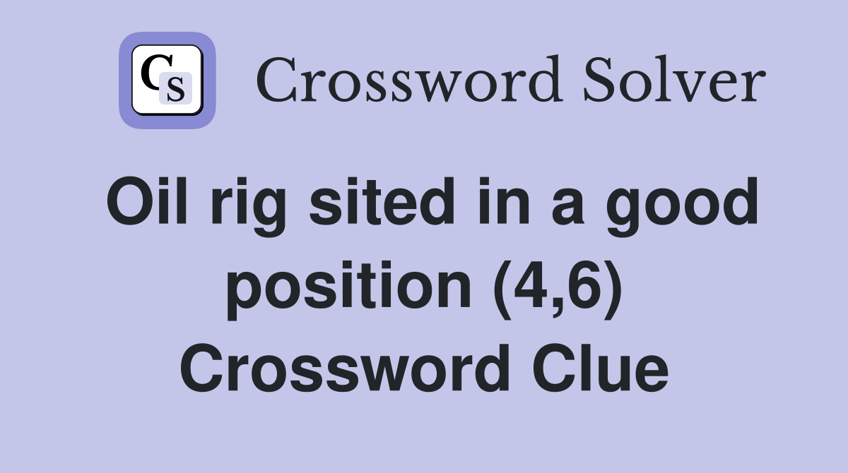 Oil rig sited in a good position (4,6) Crossword Clue