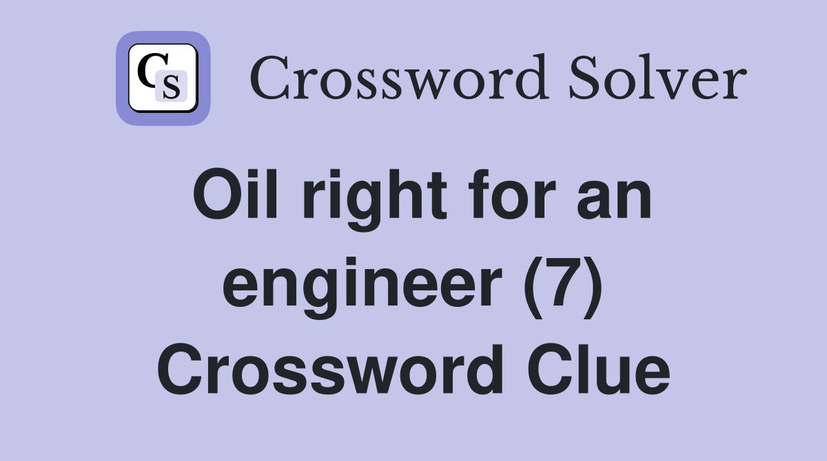Oil right for an engineer (7) Crossword Clue