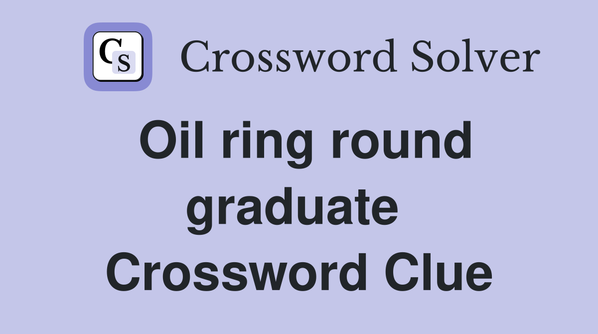 Oil ring round graduate  Crossword Clue