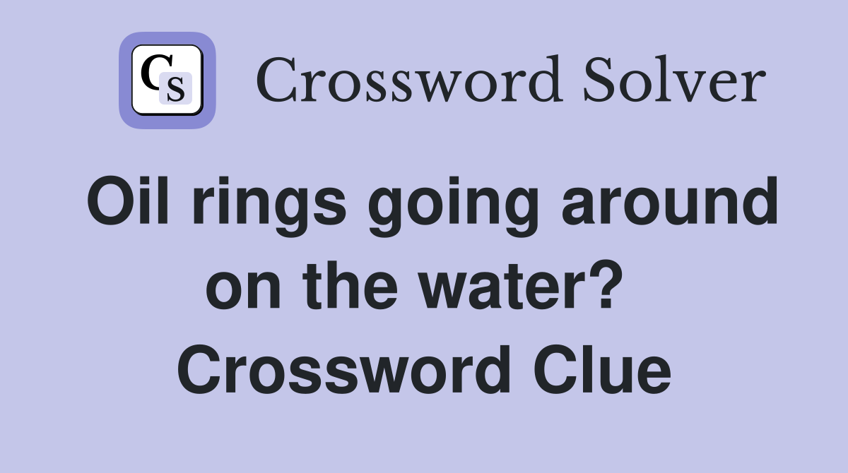 Oil rings going around on the water?  Crossword Clue