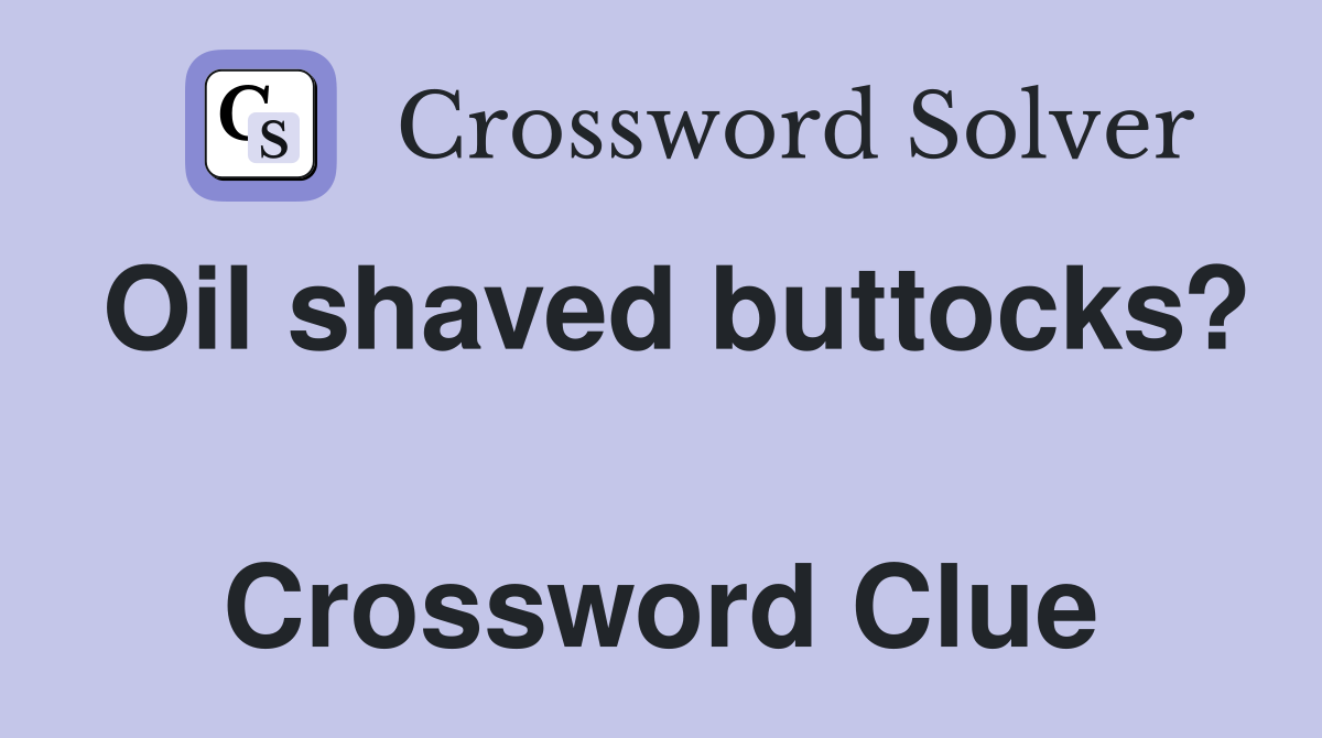 Oil shaved buttocks?  Crossword Clue