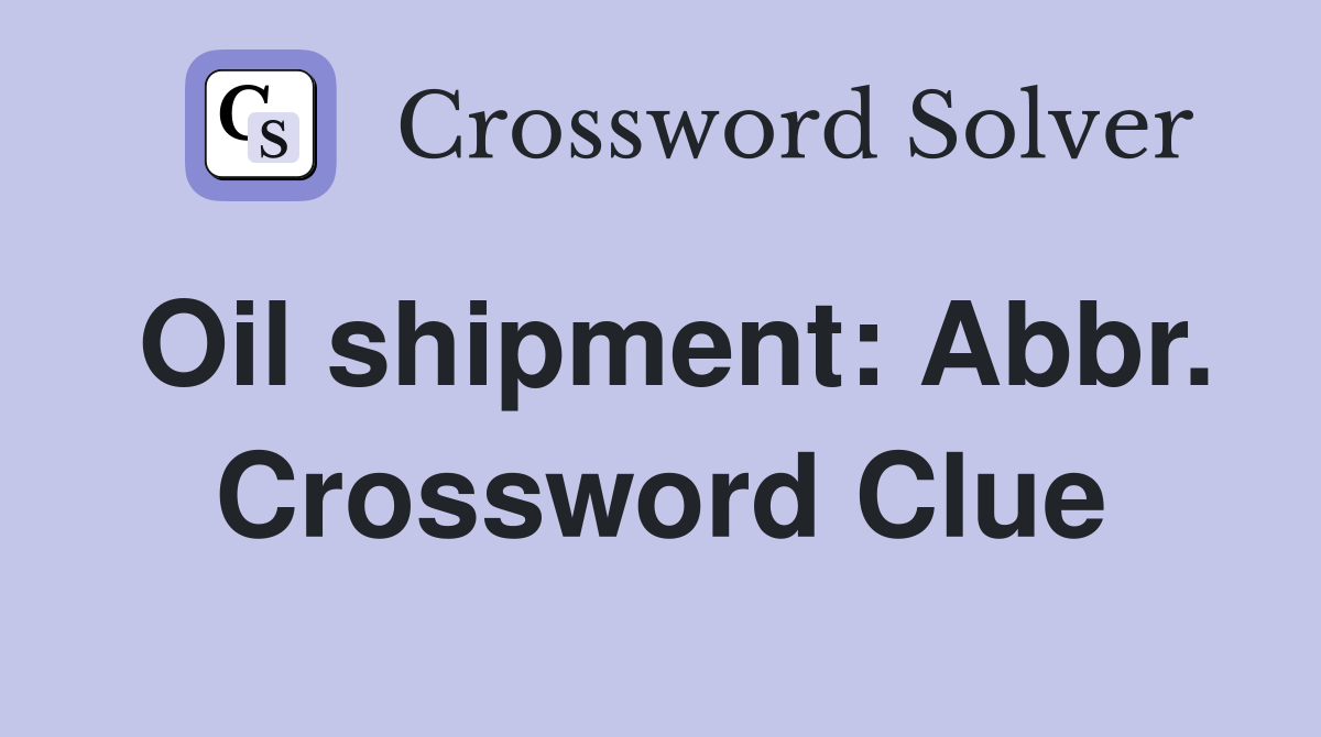 Oil shipment: Abbr. Crossword Clue